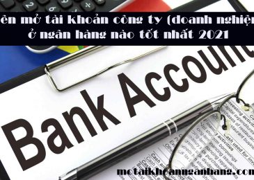 Nên mở tài khoản công ty (doanh nghiệp) ở ngân hàng nào tốt nhất 2023