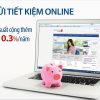 Cách mở tài khoản tiết kiệm online Vietcombank, BIDV, Agribank an toàn nhất